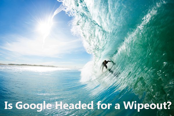 Is Google headed for a wipeout?