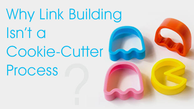 Why Link Building Isn’t a Cookie-Cutter Process