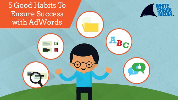 5 Good Habits To Ensure Success With AdWords