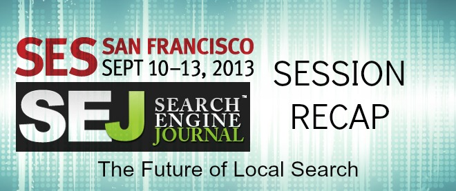 SEJ at SES San Francisco: The Future of Local Search Session Recap #SESSF