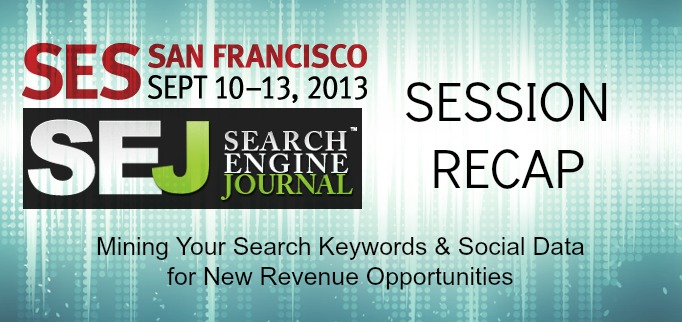 SEJ at SES San Francisco: Mining Search Keywords & Social for Revenue Session Recap #SESSF