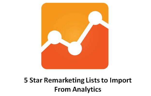 5 Incredibily Useful Remarketing Lists to Import From Analytics