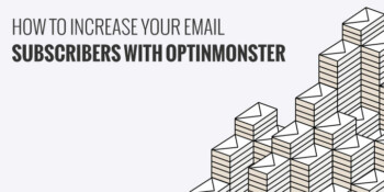 How to Increase Your Email Subscribers with OptinMonster