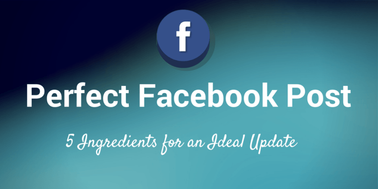 Anatomy of a Perfect Facebook Post: Exactly What to Post to Get Better Results