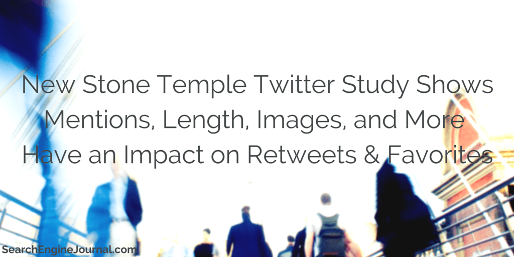 New Twitter Study From @StoneTemple Shows Mentions, Hashtag Length, and Images Affect Engagement