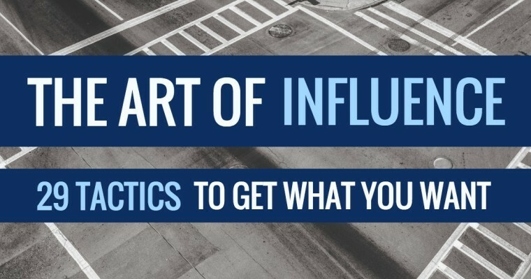 The Art of Influencing: 29 Tactics to Get What You Want From Others