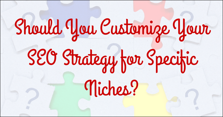 Should You Customize Your #SEO Strategy For Specific Niches?