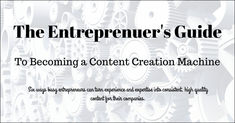 The Busy Entrepreneur’s Guide to Becoming a Content Creation Machine