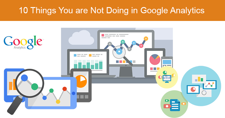 10 Things You Are Not Doing in Google Analytics | SEJ