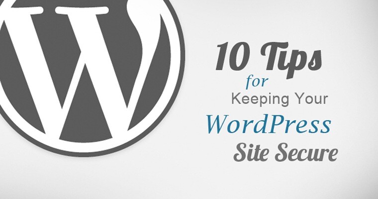 10 Tips for Keeping Your WordPress Site Secure