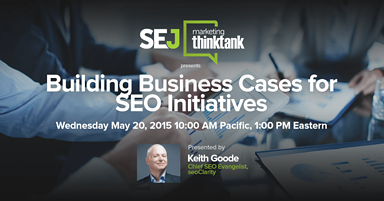 #SEJThinkTank Recap:  Building Business Cases for #SEO with Keith Goode