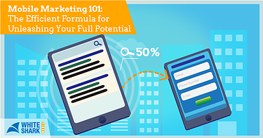 Mobile Marketing 101: The Efficient Formula for Unleashing Your Full Potential