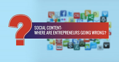 Social Content: Where are Some Entrepreneurs Going Wrong?