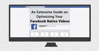 An Extensive Guide on Optimizing Your Facebook Native Videos