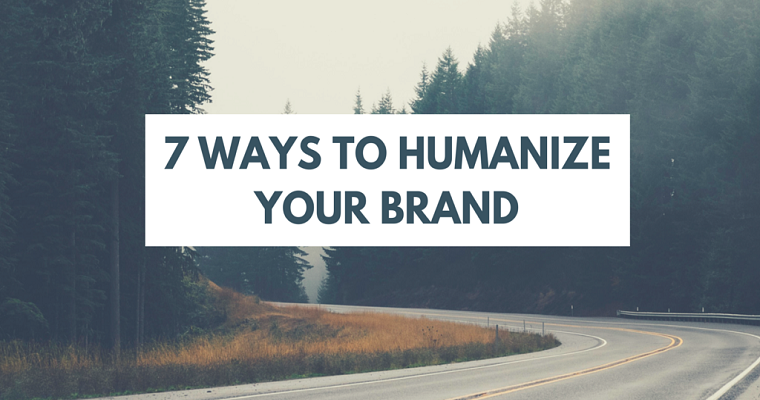 7 Ways to Humanize Your Brand
