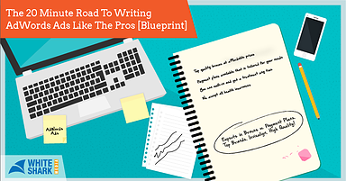 The 20 Minute Road to Writing AdWords Ads Like the Pros [Blueprint]