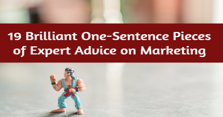 19 Brilliant, One-Sentence Pieces of Expert Marketing Advice