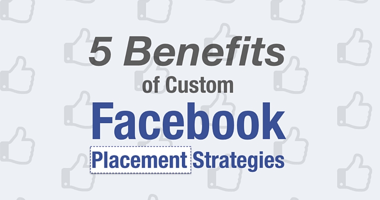 5 Benefits of Custom Facebook Placement Strategies
