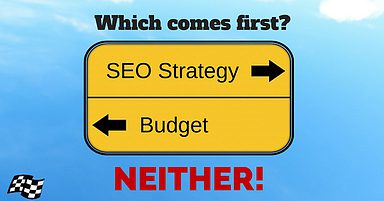 Which Comes First: SEO Strategy or Budget? NEITHER!