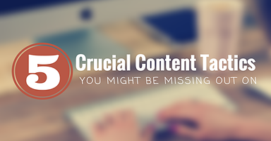 5 Crucial Content Creation Tactics You Might be Missing Out On