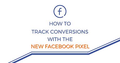 How to Track Conversions with the New Facebook Pixel
