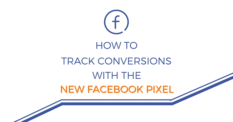 How to Track Conversions with the New Facebook Pixel