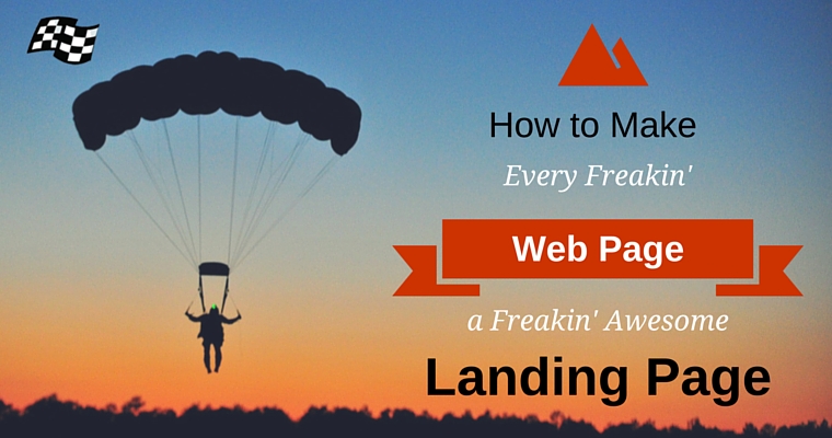How to Make Every Web Page a Freakin’ Awesome Landing Page