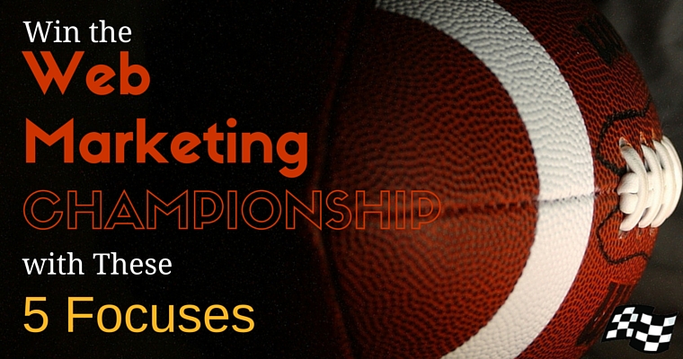 Win the Web Marketing Championship with These 5 Focuses