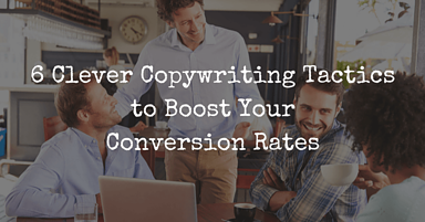 6 Clever Copywriting Tactics to Boost Your Conversion Rates