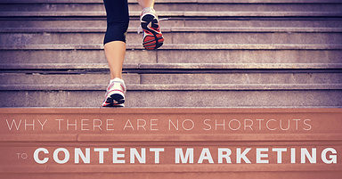 Why There are No Shortcuts to Content Marketing