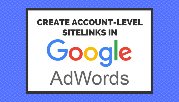 Account-Level Sitelinks Rolling Out to All AdWords Advertisers
