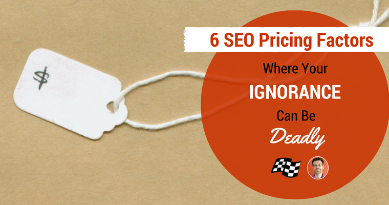 6 SEO Pricing Factors Where Your Ignorance can be Deadly