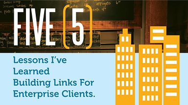 5 Lessons I’ve Learned Building Links for Enterprise Clients