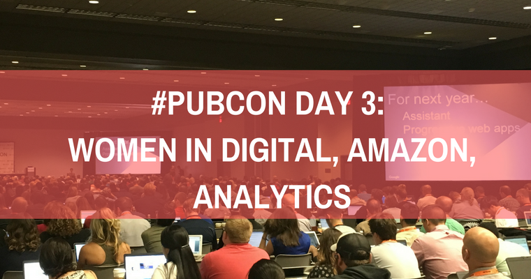 #Pubcon Day 3: Women in Digital, Amazon, Analytics