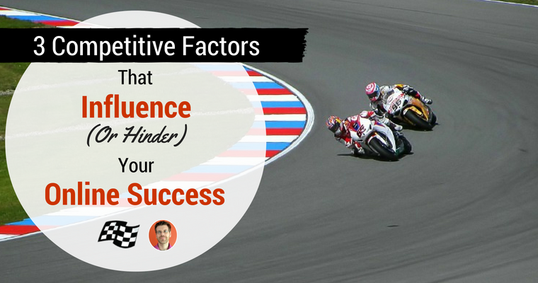 3 Competitive Factors That Influence (or Hinder) Your Online Success