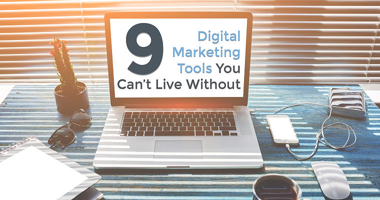 9 Digital Marketing Tools You Can’t Live Without