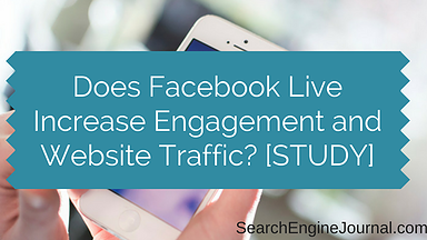 Does Facebook Live Increase Engagement and Website Traffic? [STUDY]