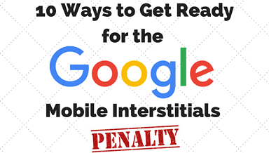 10 Ways to Get Ready for Google’s Mobile Interstitials Penalty