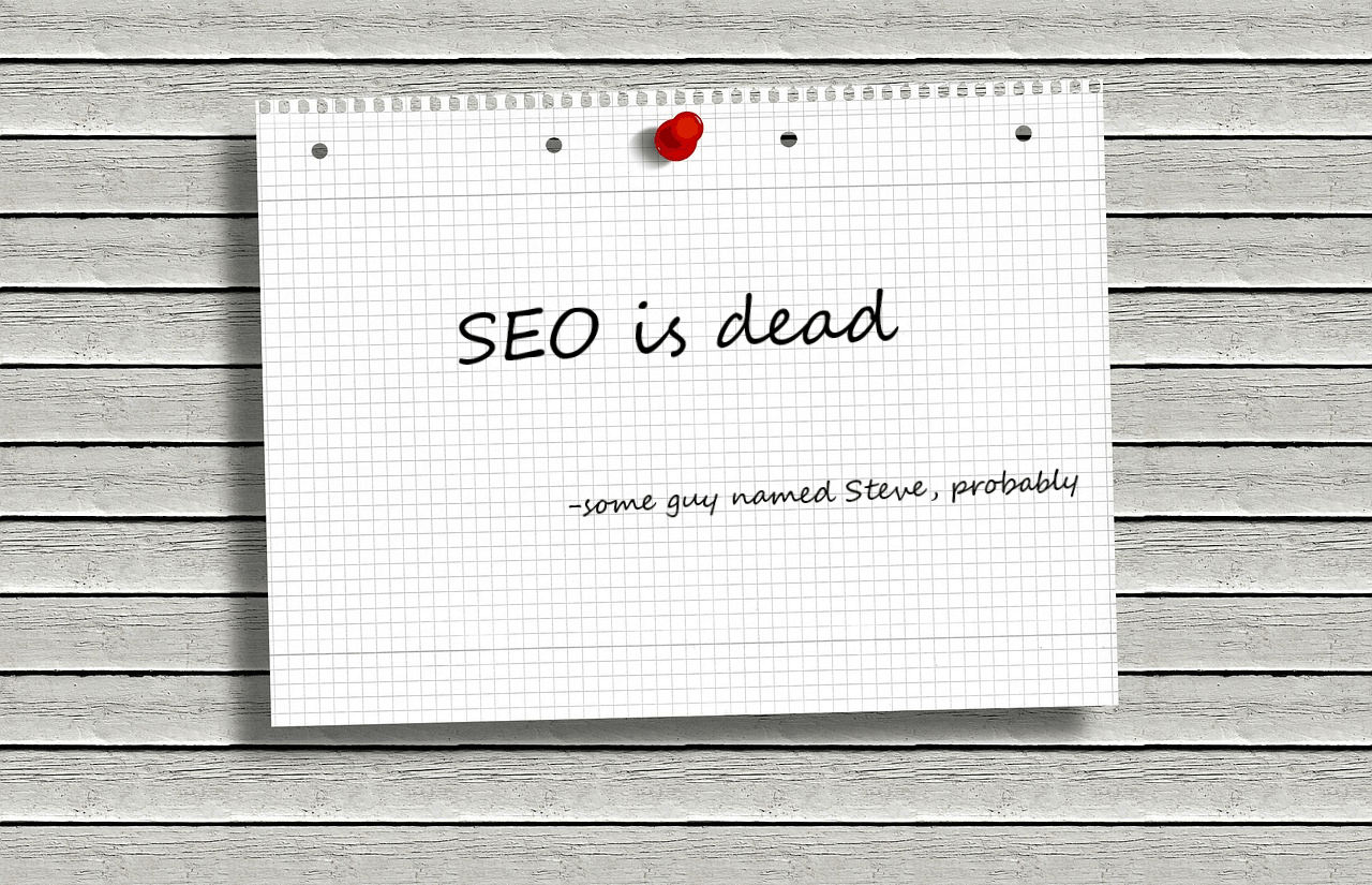 "SEO is dead" - some guy named Steve, probably