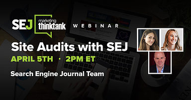 #SEJThinkTank Webinar Recap: Site Audits With SEJ