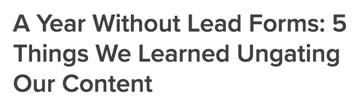 Sample polarizing headline: 'A Year Without Lead Forms 5 Things We Learned Ungating Our Content Drift"