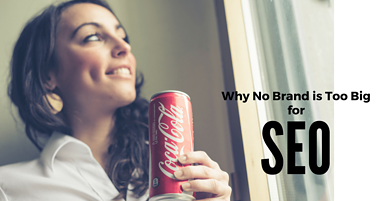 Why Big Brands Shouldn’t Ignore SEO
