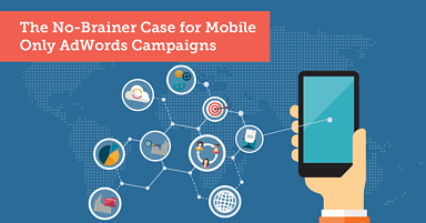 The No-Brainer Case for Mobile-Only AdWords Campaigns