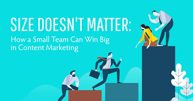 Size Doesn’t Matter: How a Small Team Can Win Big in Content Marketing