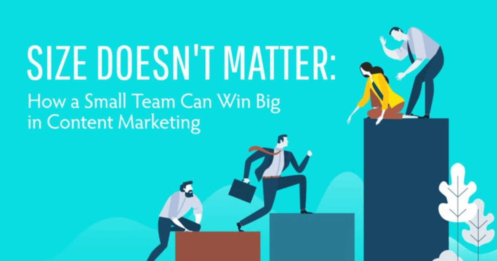 Size Doesn't Matter: How a Small Team Can Win Big in Content Marketing