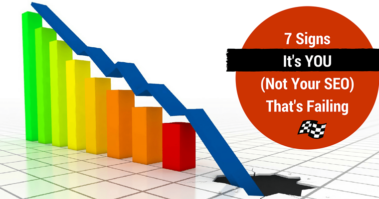 Don’t Fire Your SEO Yet! 7 Signs SEO Failure May Be Your Fault