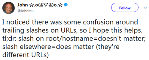 I noticed there was some confusion around trailing slashes on URLs, so I hope this helps. tl;dr: slash on root/hostname=doesn't matter; slash elsewhere=does matter (they're different URLs)