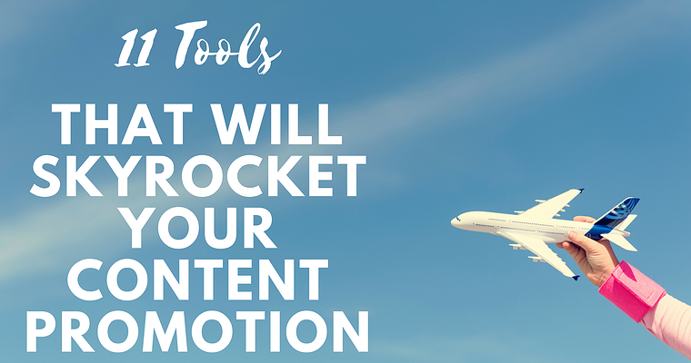11 Tools That Will Skyrocket Your Content Promotion