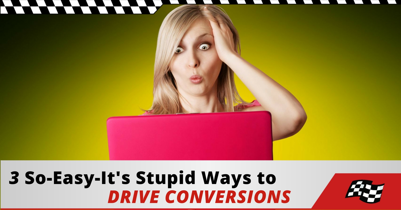 3 Stupid Easy Ways to Drive Conversions
