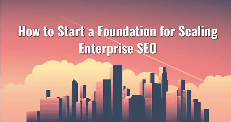 How to Create a Foundation of Enterprise SEO